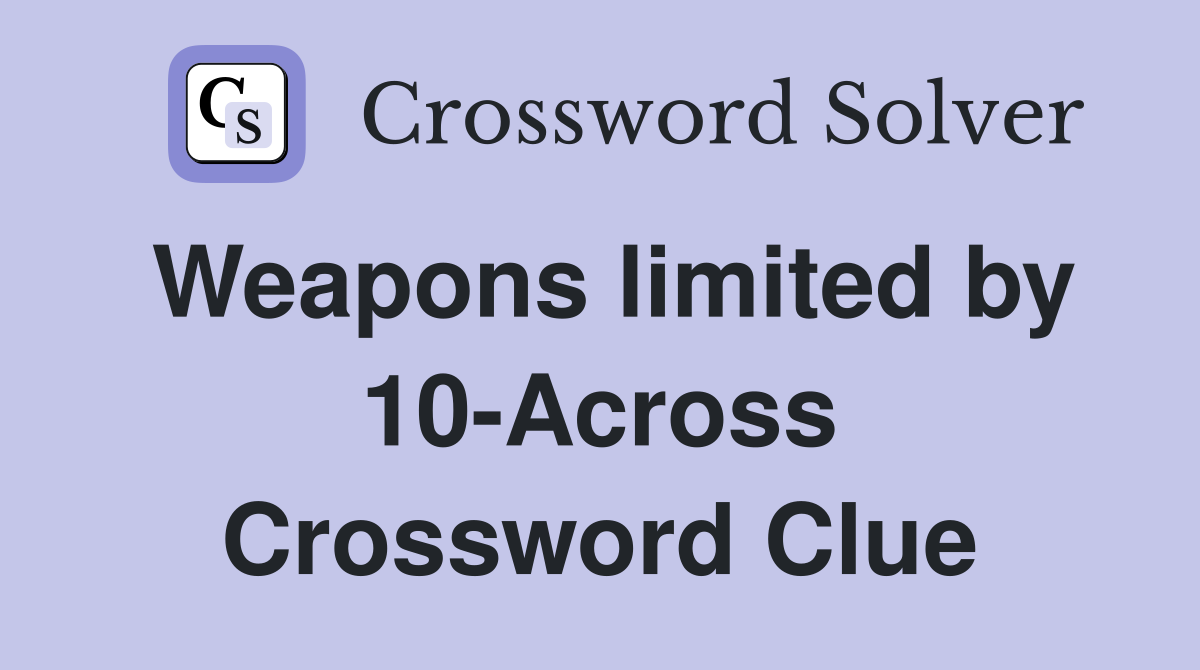 Weapons limited by 10-Across Crossword Clue