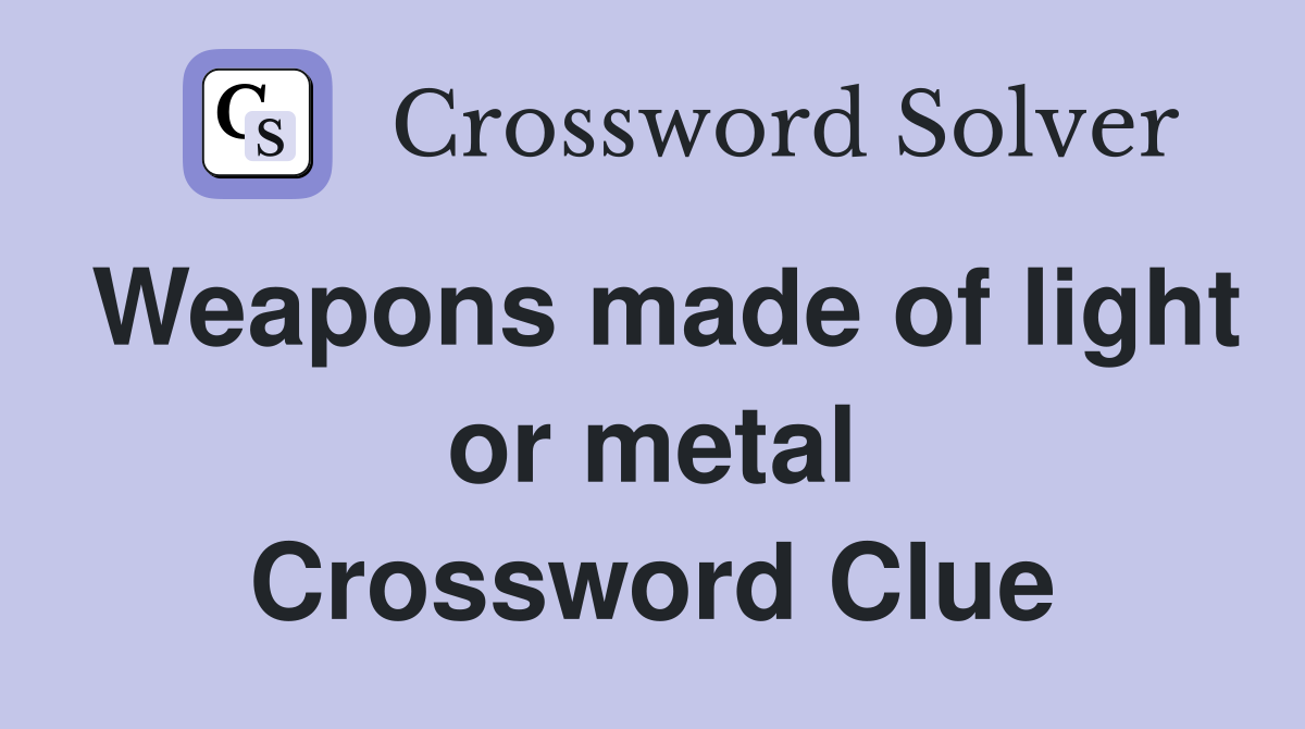 Weapons made of light or metal Crossword Clue