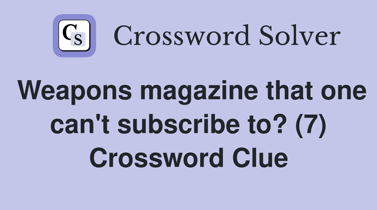 Weapons magazine that one can't subscribe to? (7) Crossword Clue