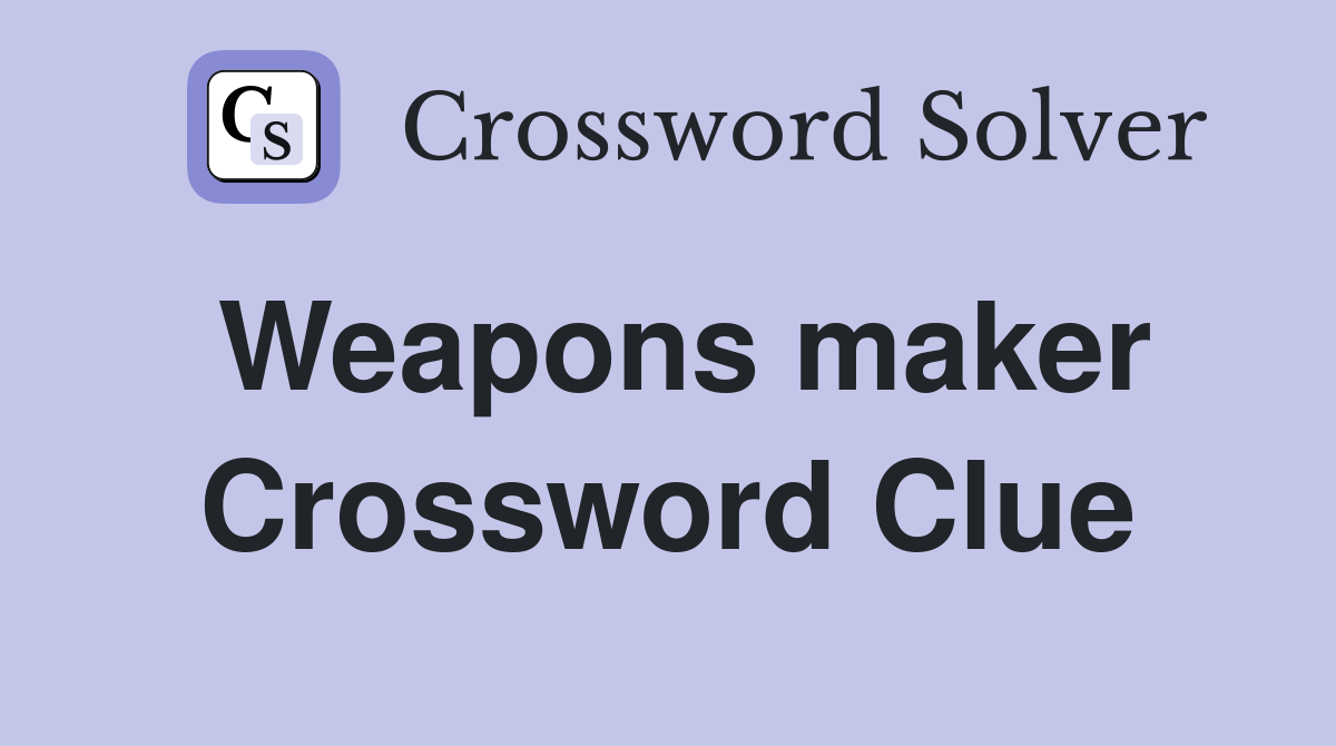 Weapons maker Crossword Clue