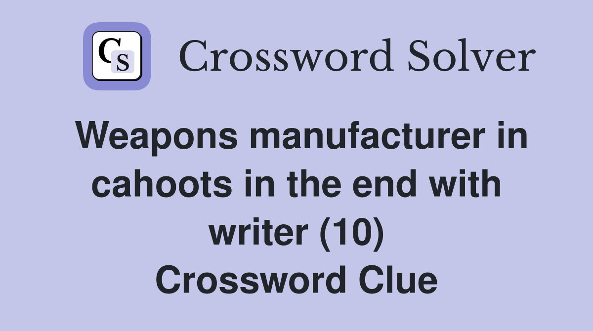 Weapons manufacturer in cahoots in the end with writer (10) Crossword Clue
