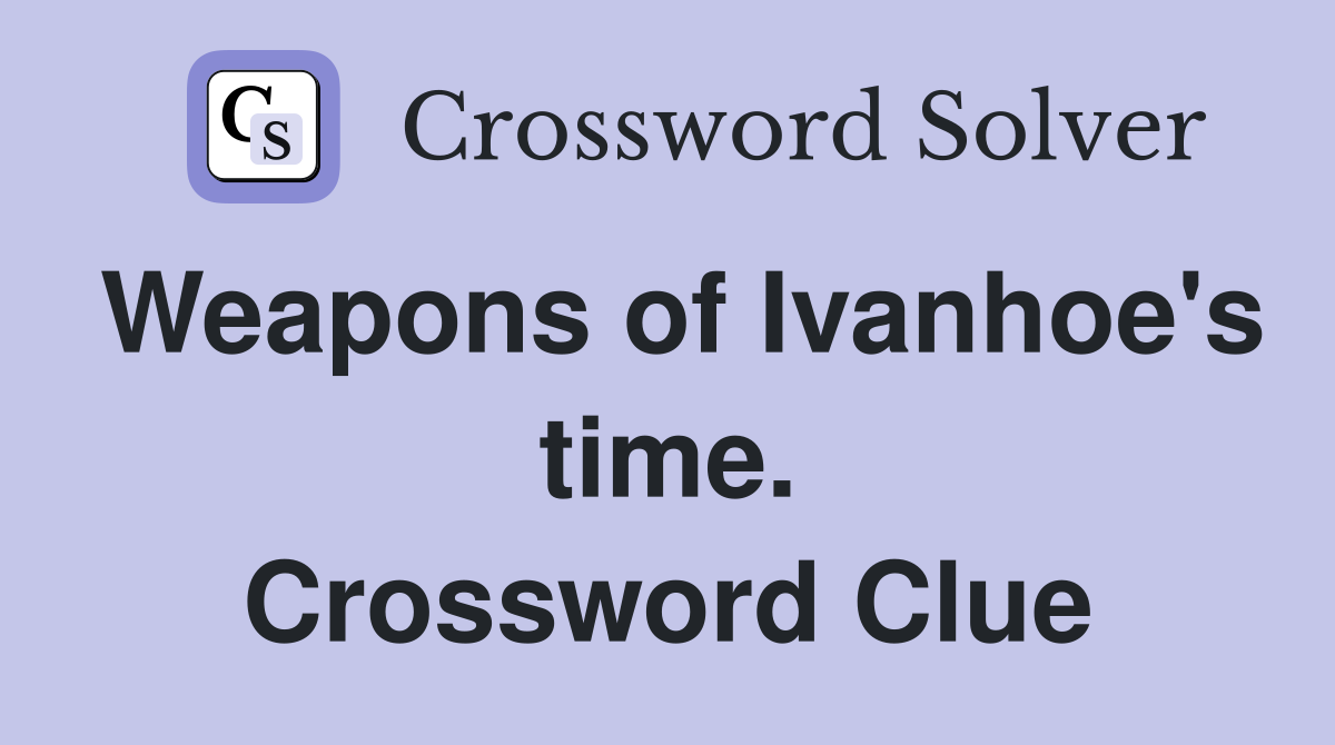 Weapons of Ivanhoe's time. Crossword Clue