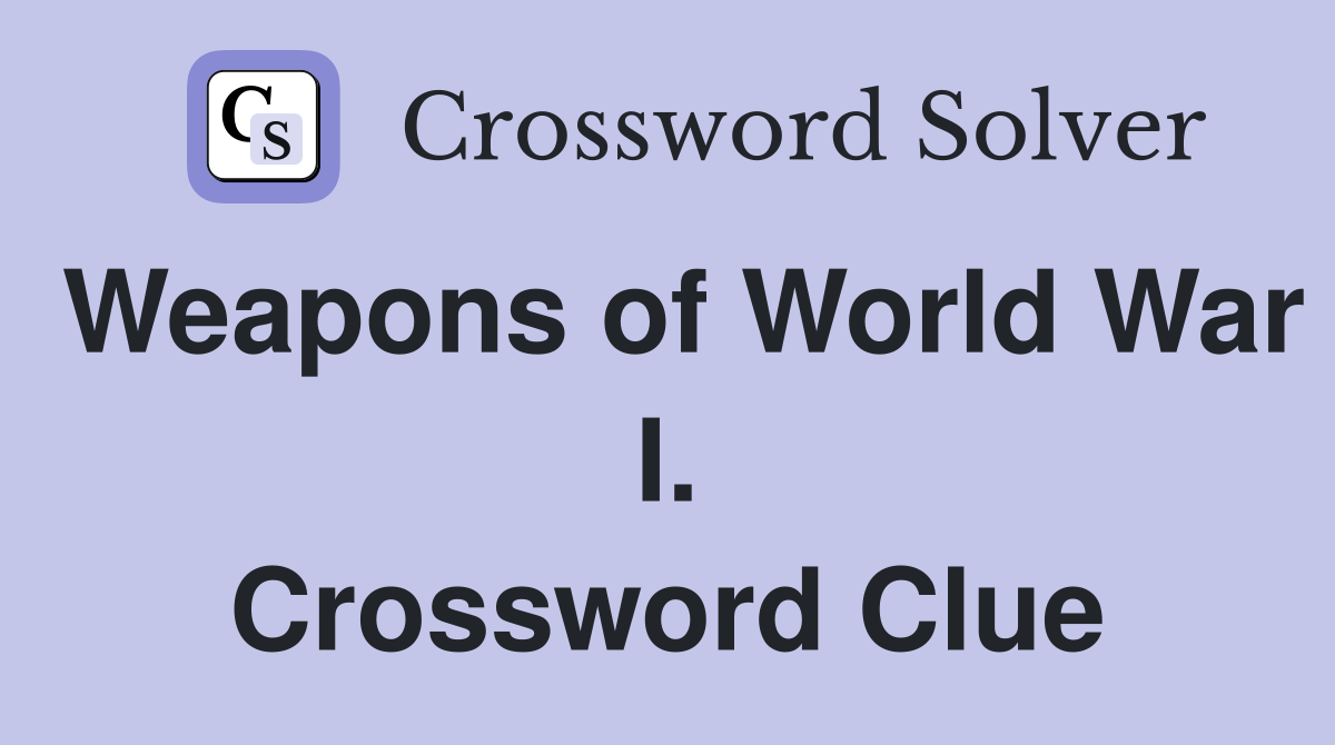 Weapons of World War I. Crossword Clue