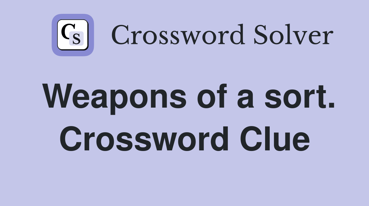 Weapons of a sort. Crossword Clue