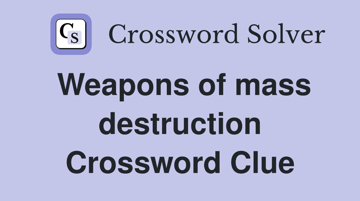 Weapons of mass destruction Crossword Clue