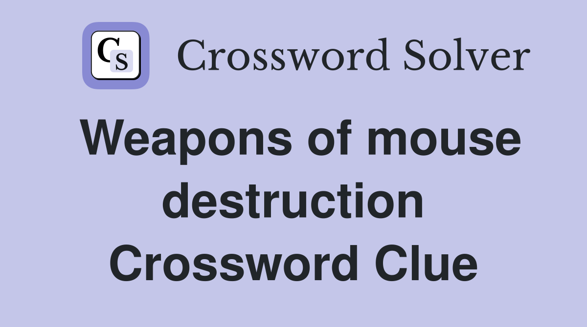 Weapons of mouse destruction Crossword Clue