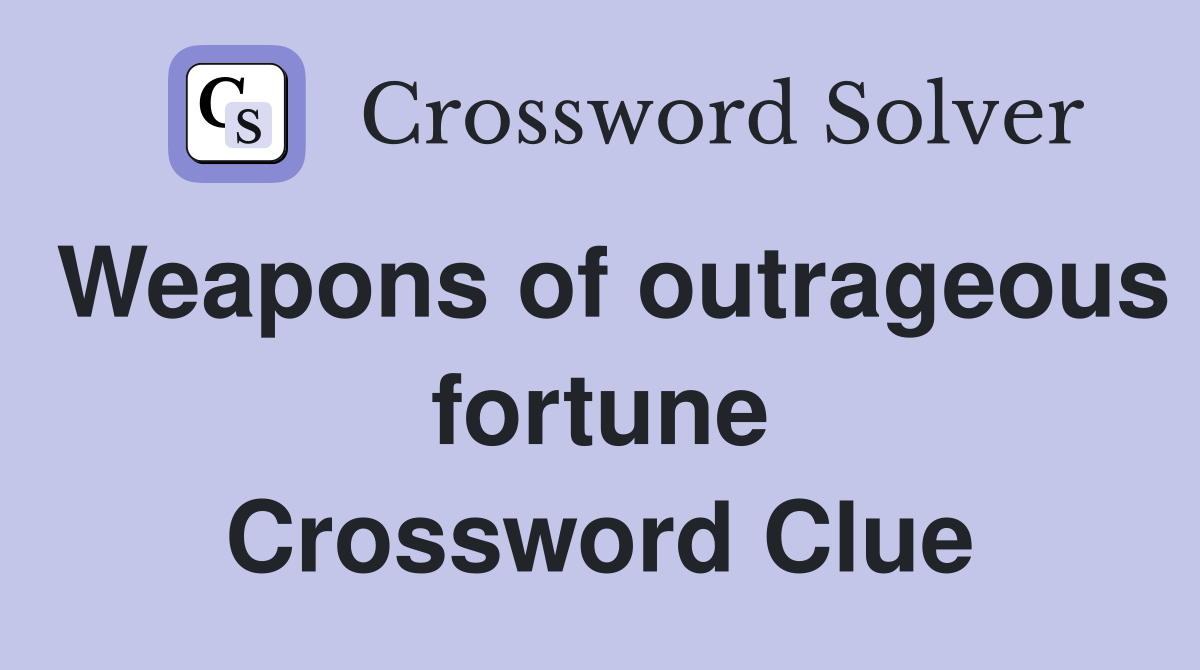 Weapons of outrageous fortune Crossword Clue