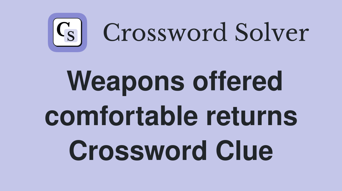 Weapons offered comfortable returns Crossword Clue