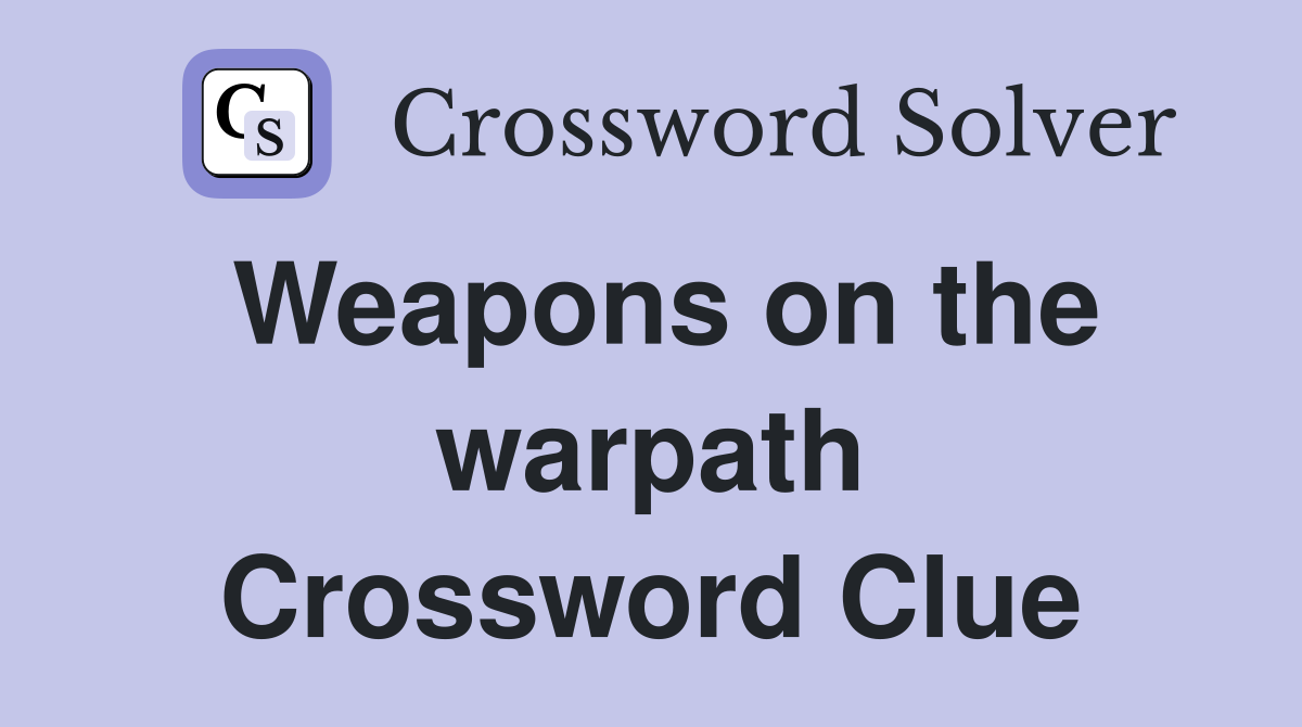Weapons on the warpath Crossword Clue