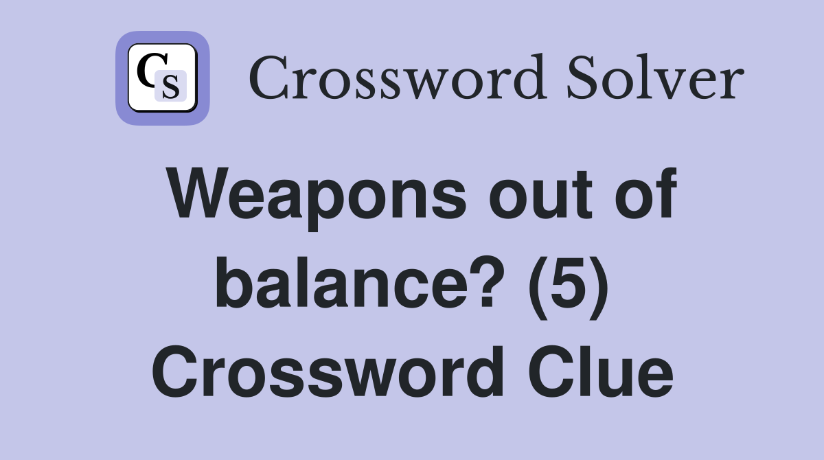 Weapons out of balance? (5) Crossword Clue