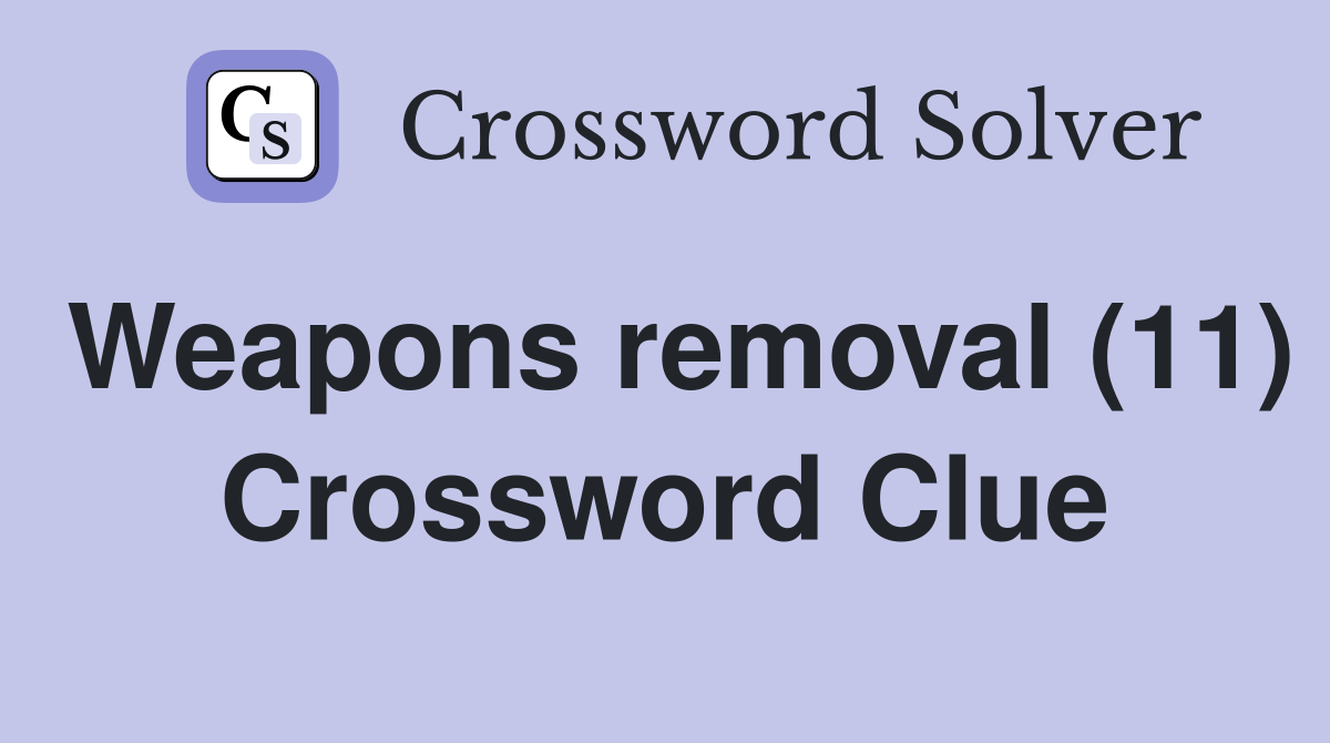 Weapons removal (11) Crossword Clue
