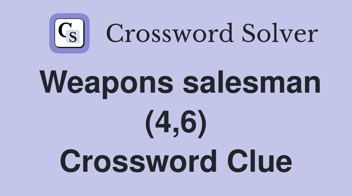 Weapons salesman (4,6) Crossword Clue