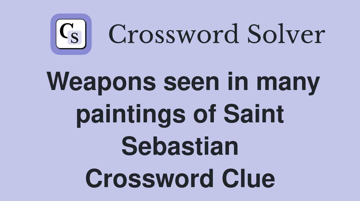 Weapons seen in many paintings of Saint Sebastian Crossword Clue
