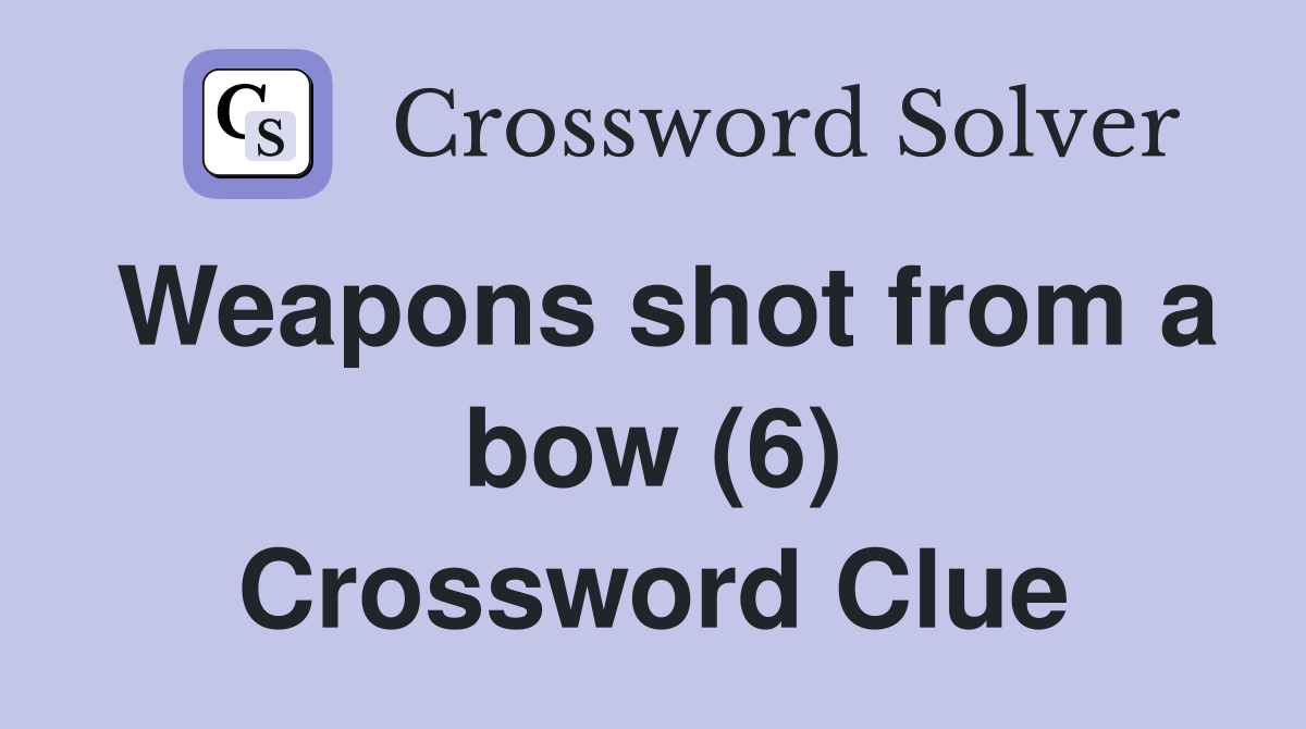 Weapons shot from a bow (6) Crossword Clue