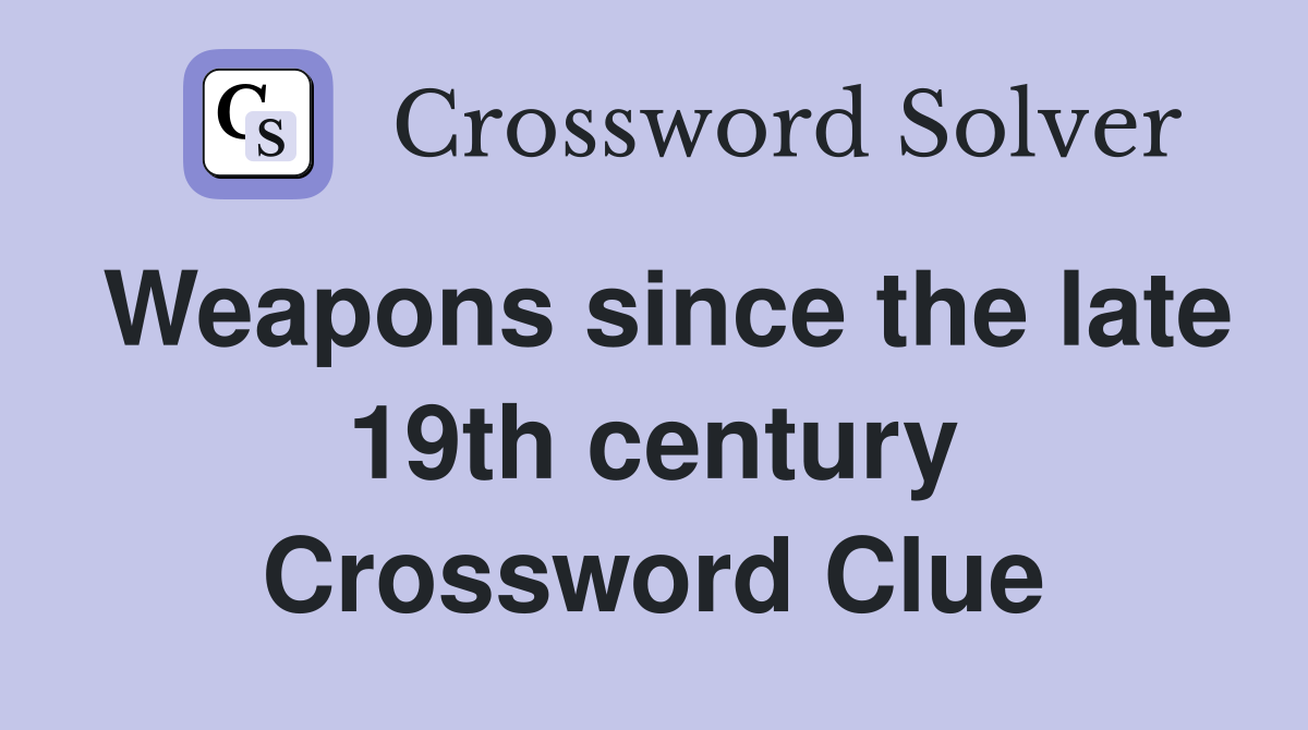 Weapons since the late 19th century Crossword Clue