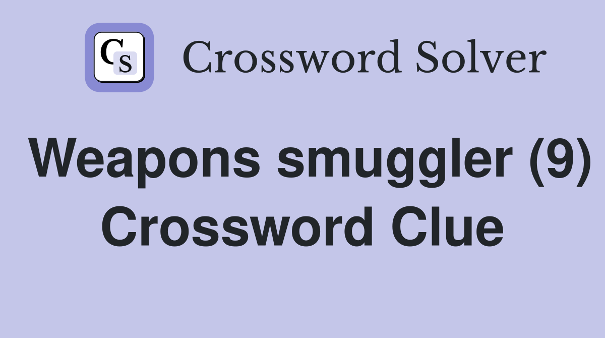 Weapons smuggler (9) Crossword Clue