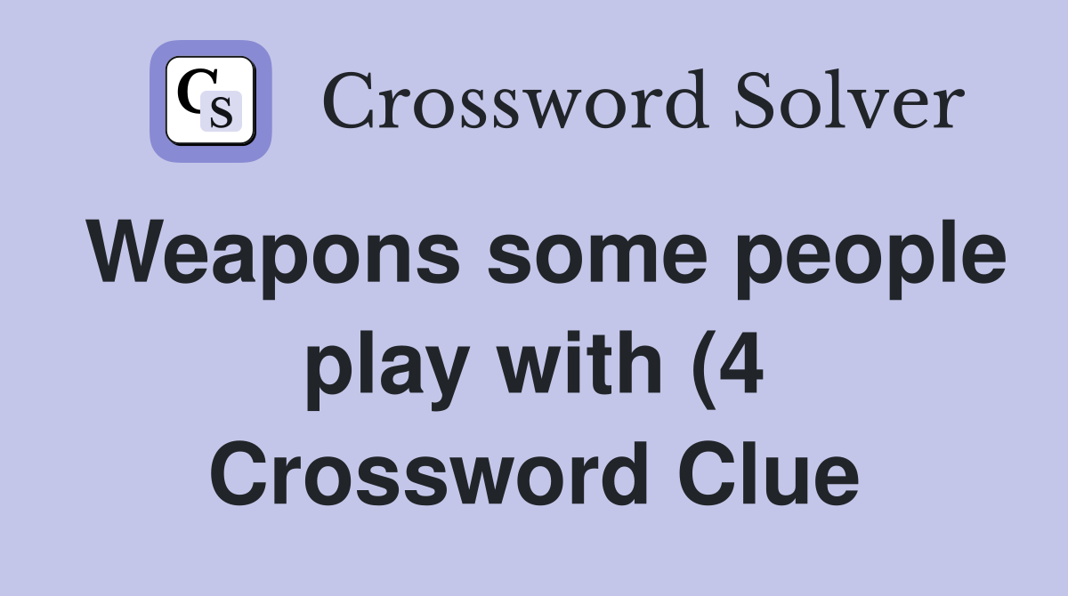 Weapons some people play with (4) Crossword Clue Answers Crossword Weapons some people play with (4) Crossword Clue Answers Crossword