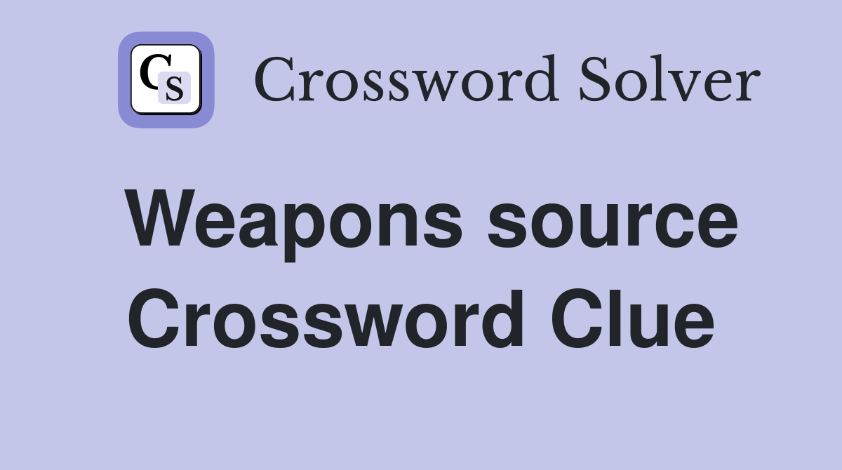 Weapons source Crossword Clue