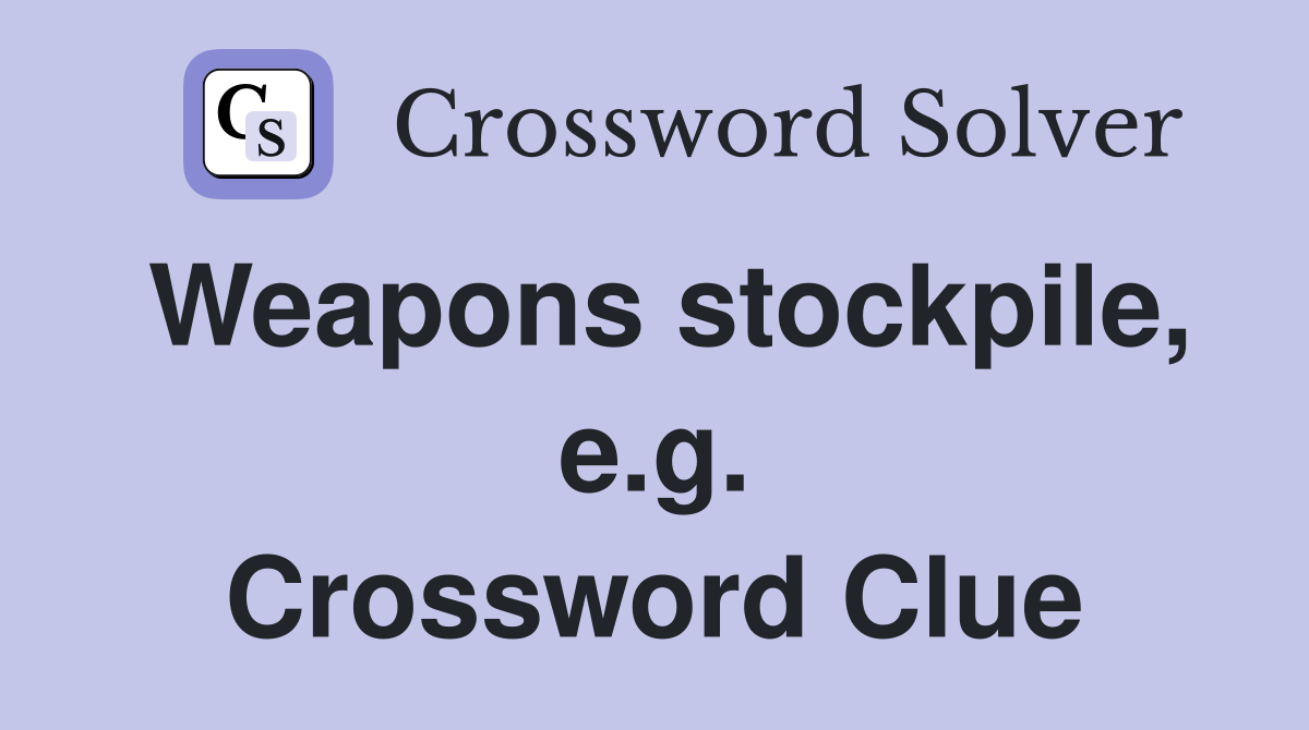 Weapons stockpile, e.g. Crossword Clue