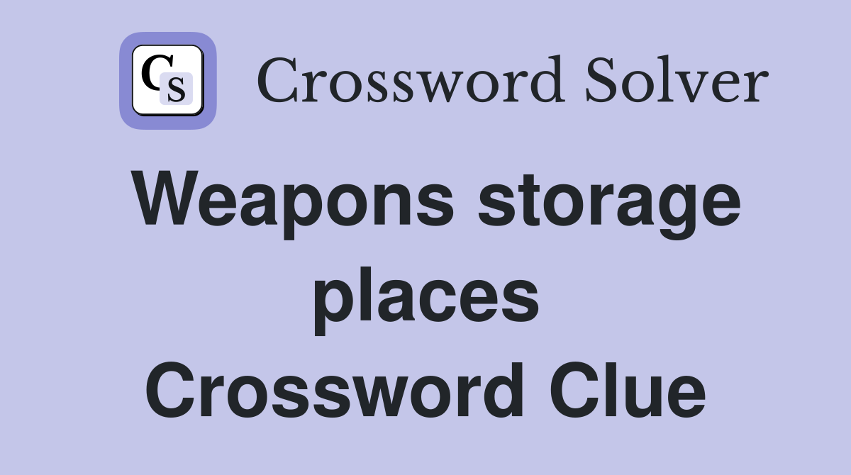 Weapons storage places Crossword Clue