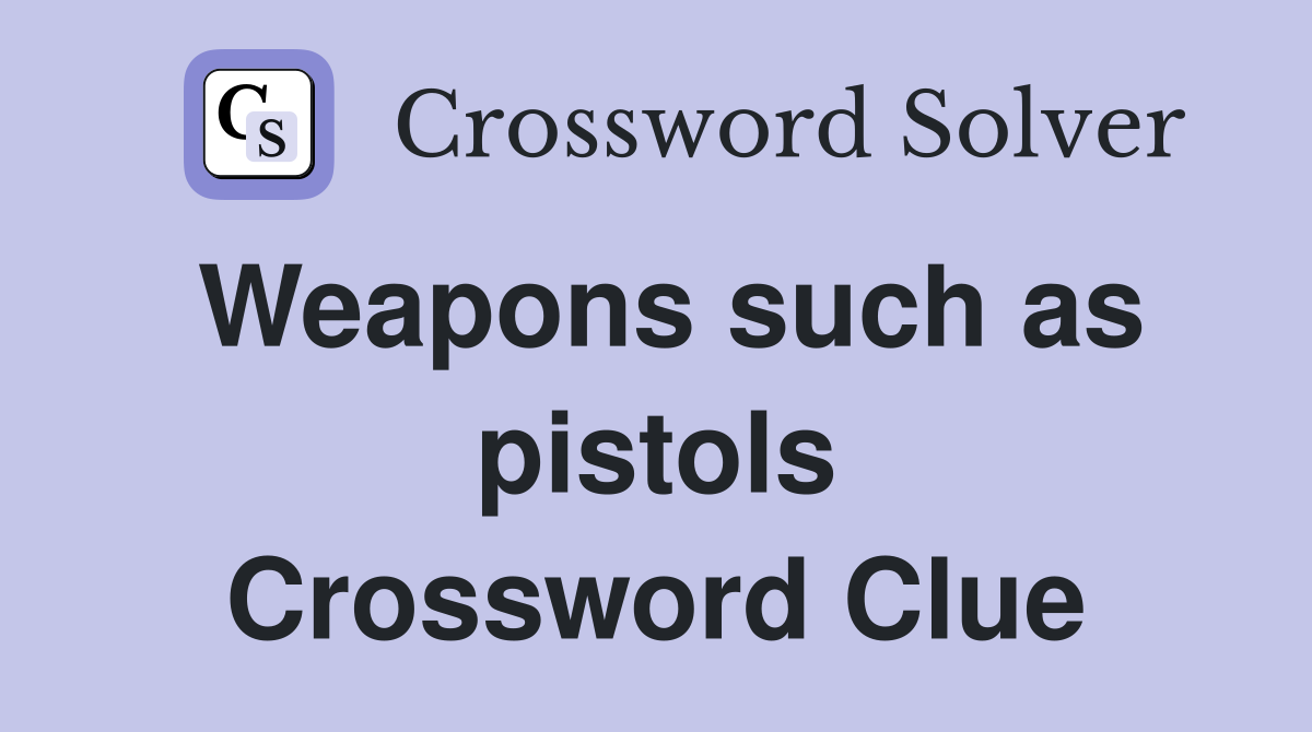 Weapons such as pistols Crossword Clue