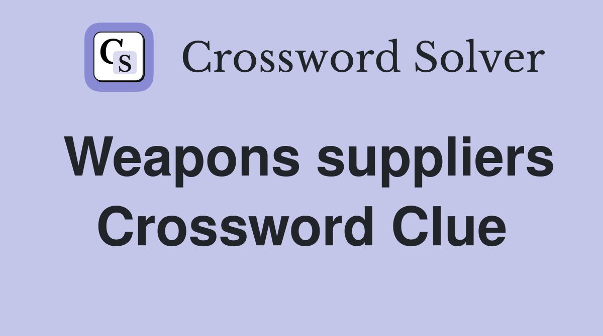Weapons suppliers Crossword Clue