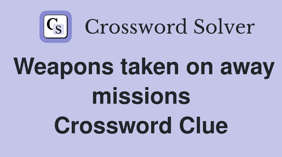 Weapons taken on away missions Crossword Clue