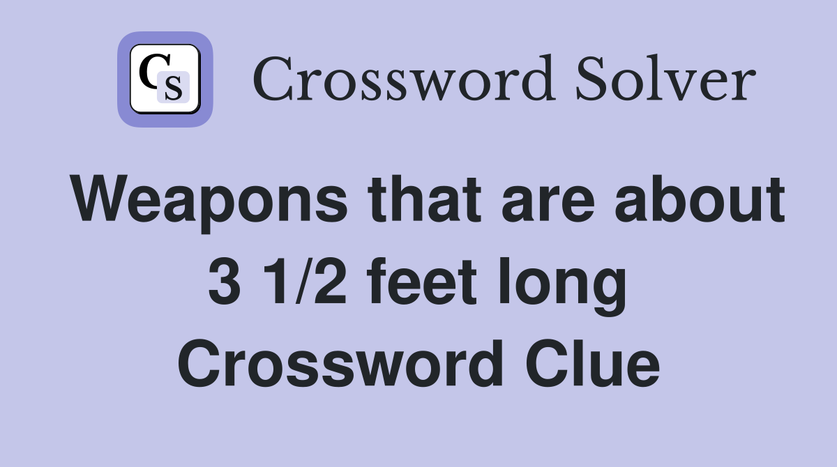 Weapons that are about 3 1/2 feet long Crossword Clue