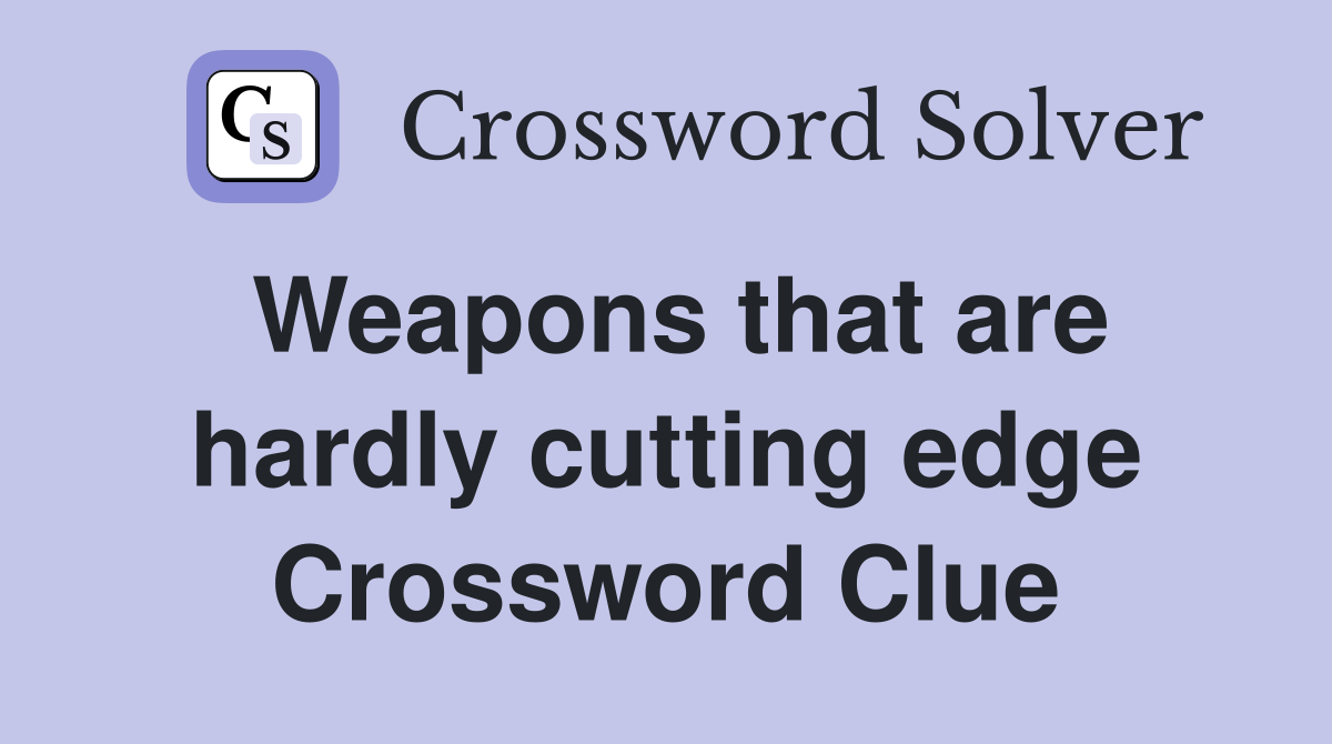 Weapons that are hardly cutting edge Crossword Clue