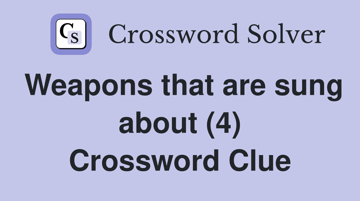 Weapons that are sung about (4) Crossword Clue