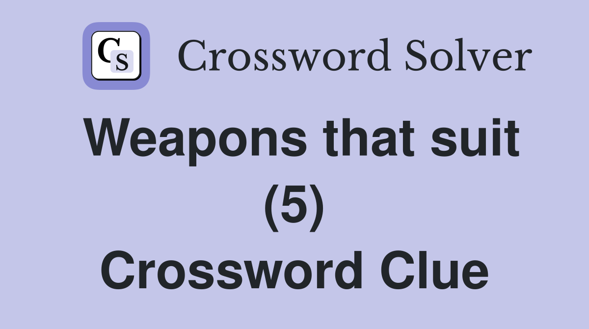 Weapons that suit (5) Crossword Clue
