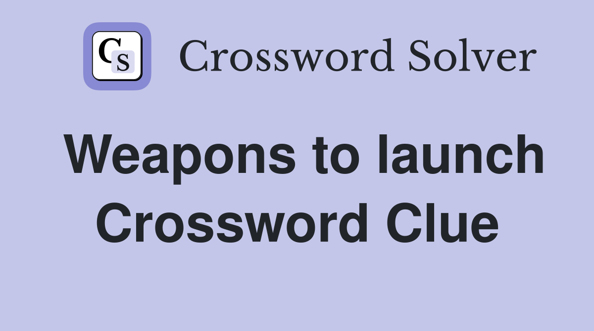 Weapons to launch Crossword Clue