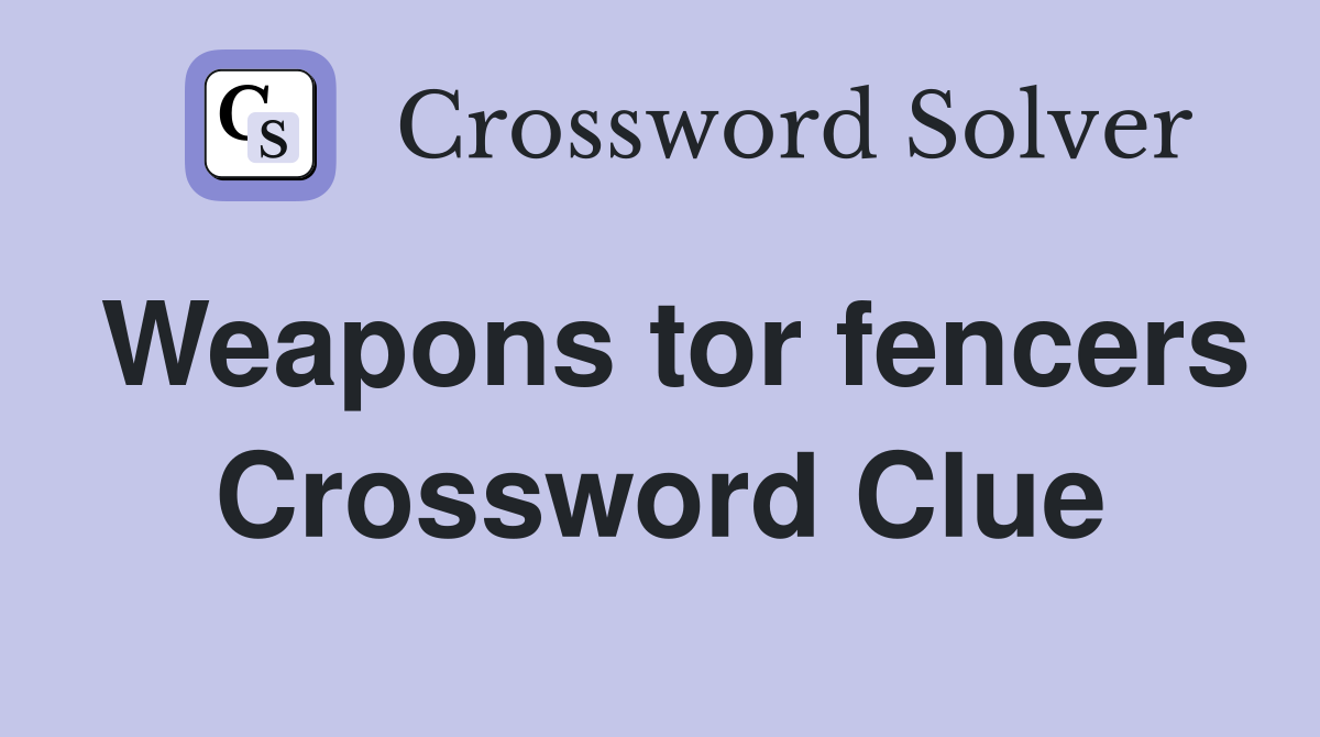 Weapons tor fencers Crossword Clue