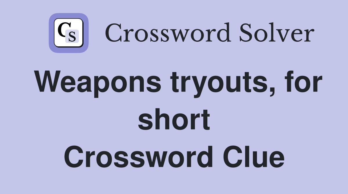 Weapons tryouts, for short Crossword Clue