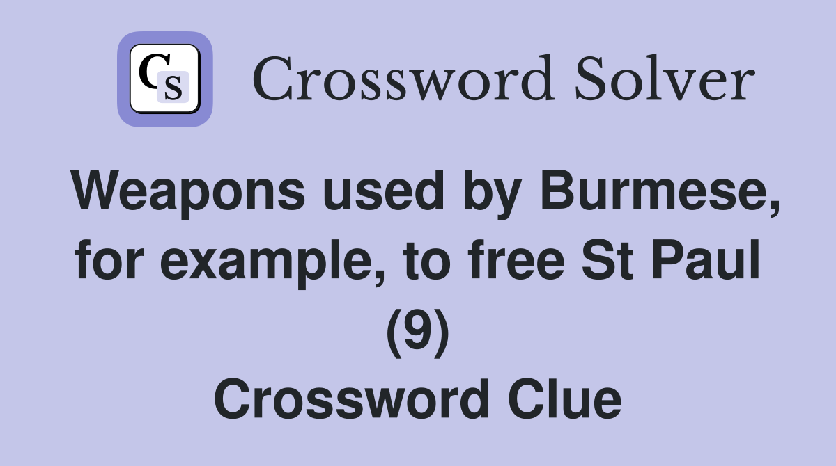 Weapons used by Burmese, for example, to free St Paul (9) Crossword Clue