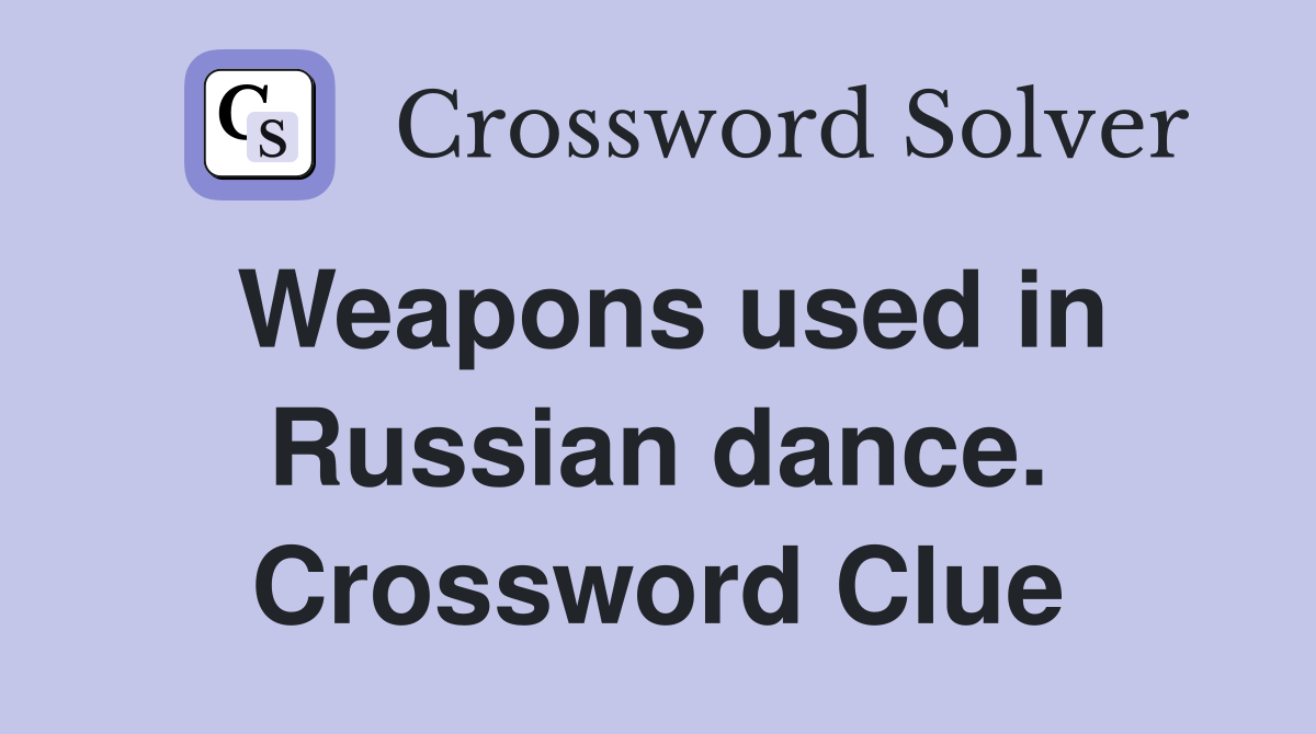 Weapons used in Russian dance. Crossword Clue