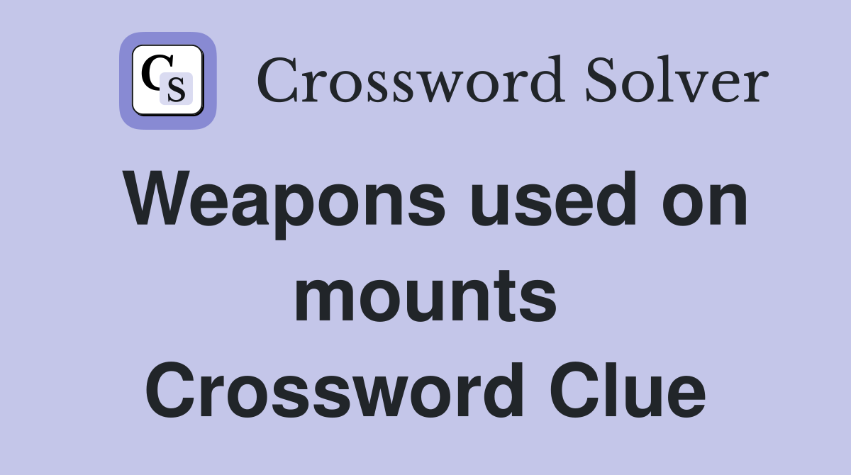 Weapons used on mounts Crossword Clue