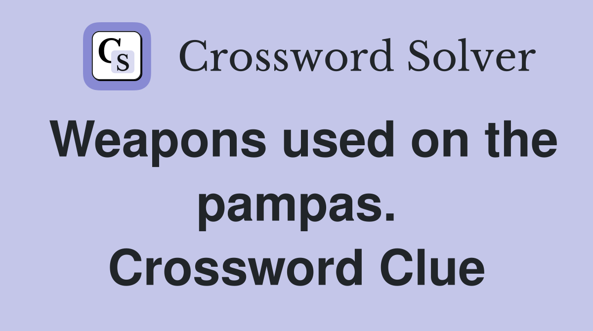 Weapons used on the pampas. Crossword Clue