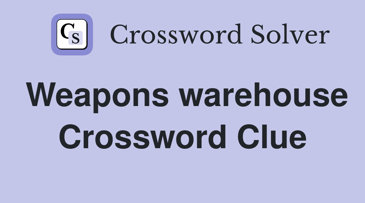 Weapons warehouse Crossword Clue