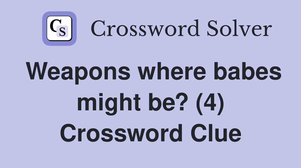 Weapons where babes might be? (4) Crossword Clue