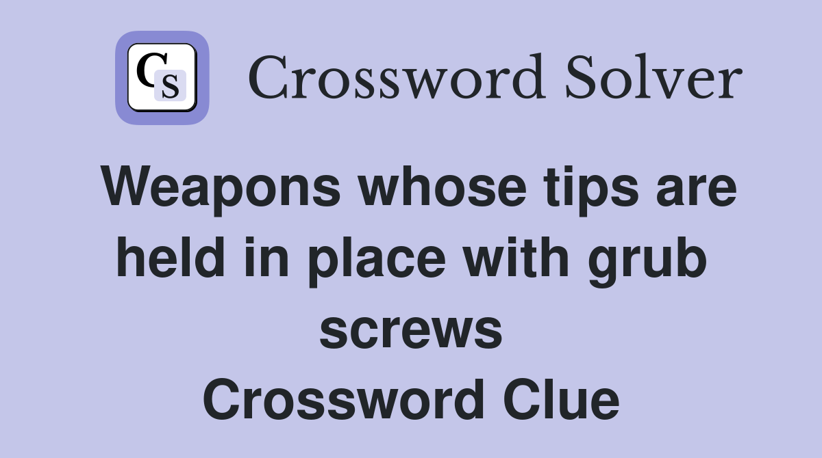 Weapons whose tips are held in place with grub screws Crossword Clue