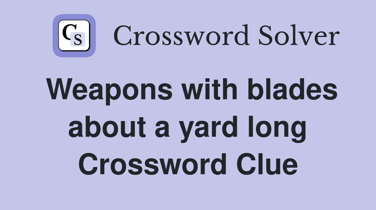 Weapons with blades about a yard long Crossword Clue