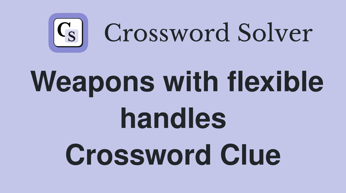 Weapons with flexible handles Crossword Clue