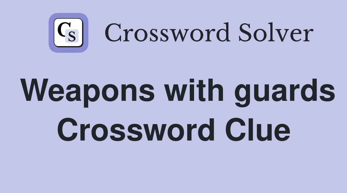 Weapons with guards Crossword Clue