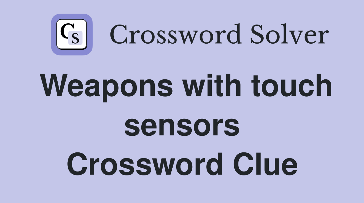Weapons with touch sensors Crossword Clue