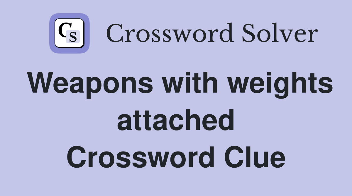 Weapons with weights attached Crossword Clue