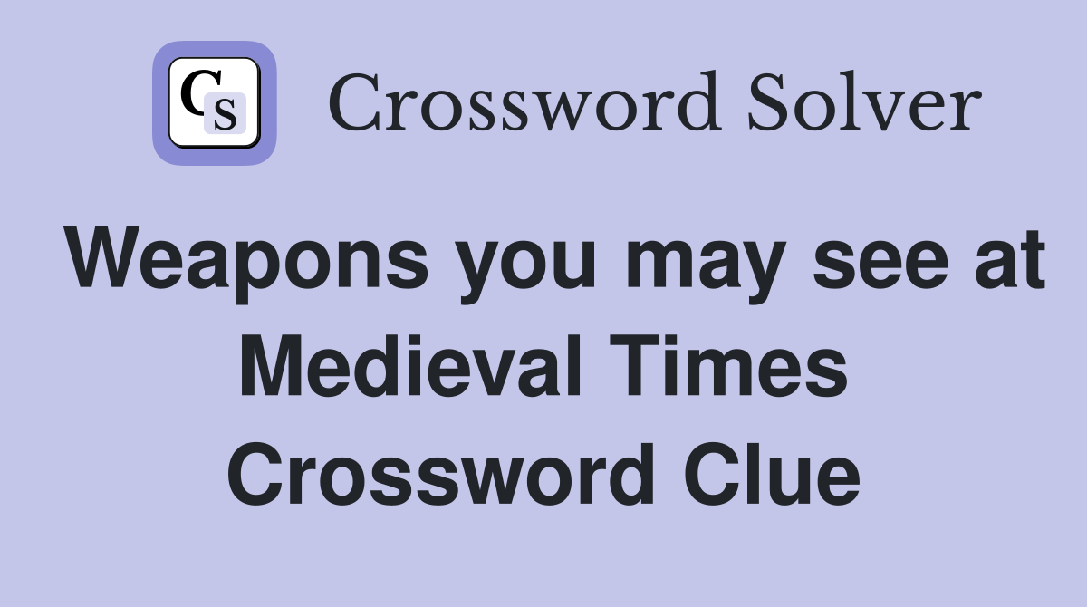 Weapons you may see at Medieval Times Crossword Clue