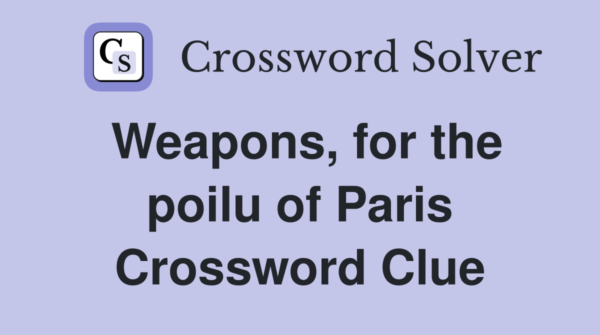 Weapons, for the poilu of Paris Crossword Clue