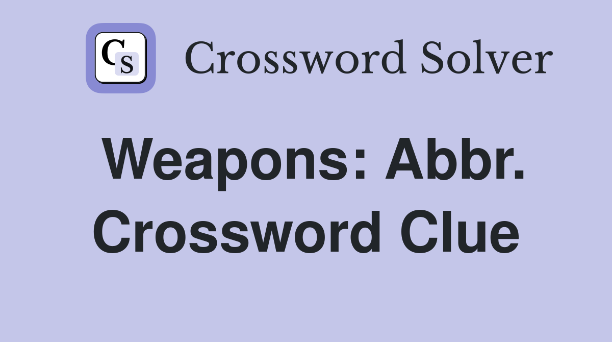 Weapons: Abbr. Crossword Clue