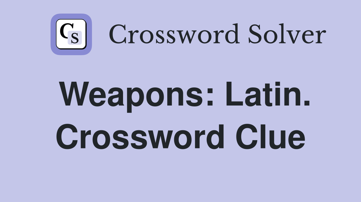 Weapons: Latin. Crossword Clue